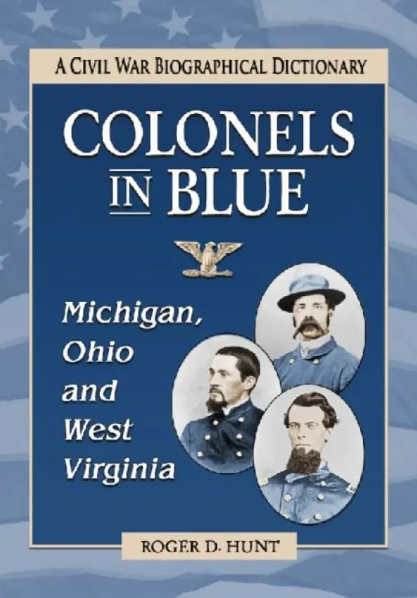 Colonels in Blue--Michigan, Ohio and West Virginia - Hunt, Roger D.