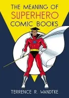 Meaning of Superhero Comic Books - Wandtke, Terrence R.