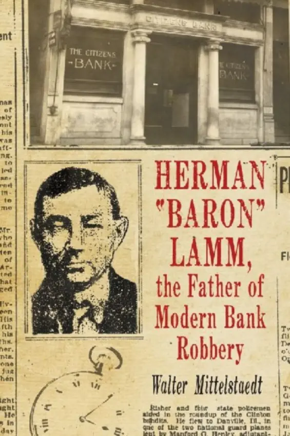 Herman "Baron" Lamm, the Father of Modern Bank Robbery - Mittelstaedt, Walter