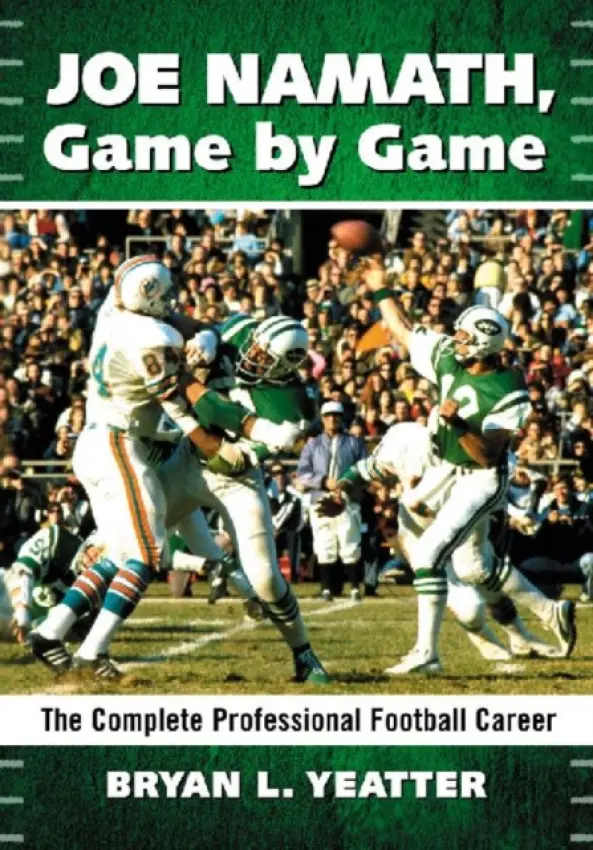 Joe Namath, Game by Game - Yeatter, Bryan L.