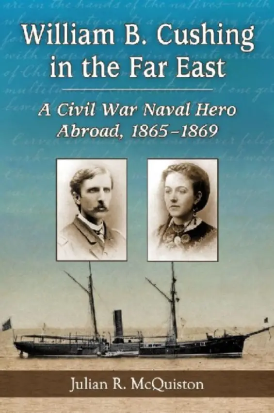 William B. Cushing in the Far East - McQuiston, Julian R.