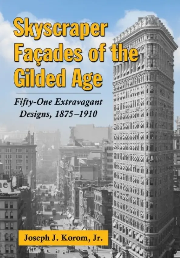 Skyscraper Facades of the Gilded Age - Korom, Joseph J., Jr.