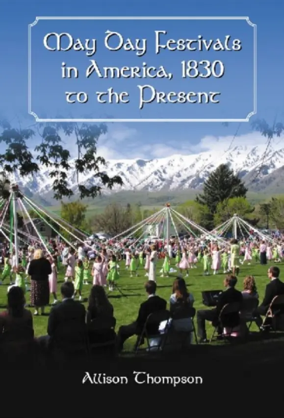 May Day Festivals in America, 1830 to the Present - Thompson, Allison