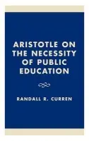 Aristotle on the Necessity of Public Education - Curren, Randall R.
