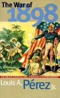 War of 1898 - Jr., Louis A. Perez