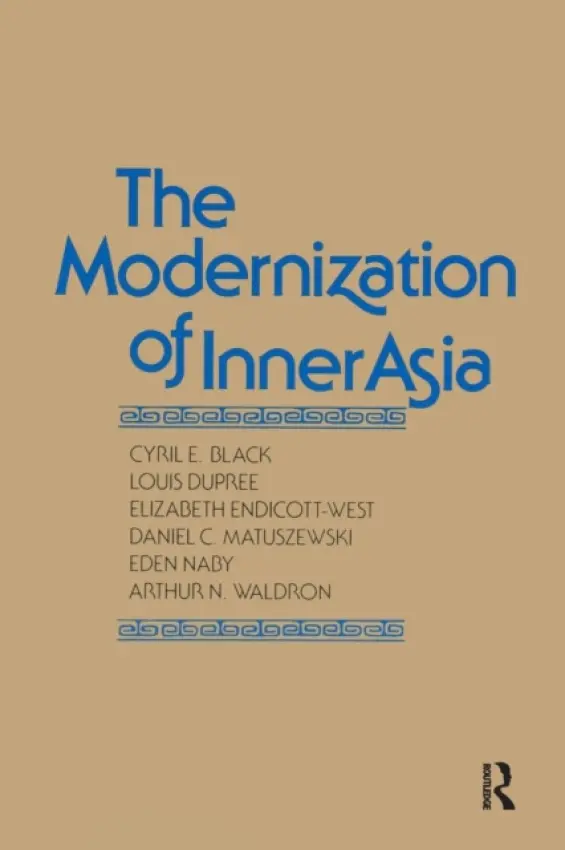Modernization of Inner Asia - Black, Cyril E. a Dupree, Louis a Endicott-West, Elizabeth a Matuszewski, Daniel C. a Naby, Eden a Waldron, Arthur N.