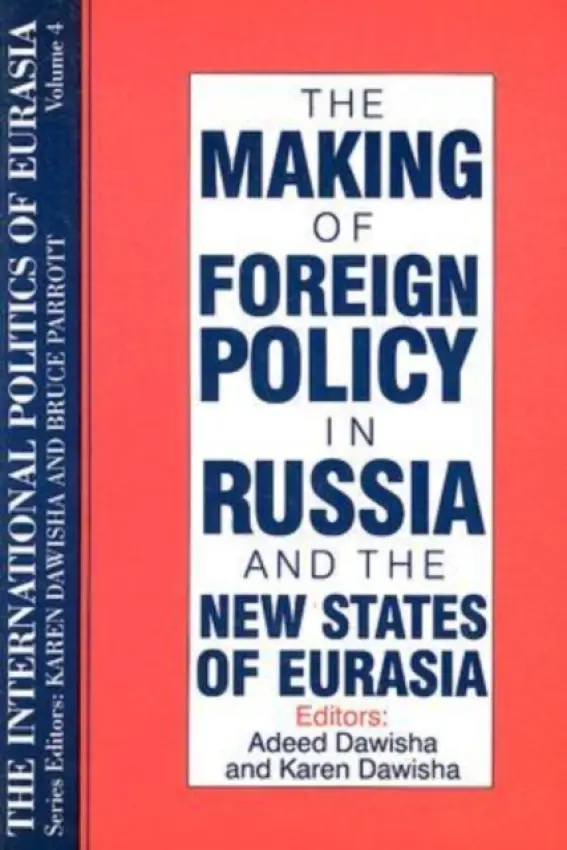 International Politics of Eurasia: v. 4: The Making of Foreign Policy in Russia and the New States of Eurasia - Starr, S. Frederick a Dawisha, Karen