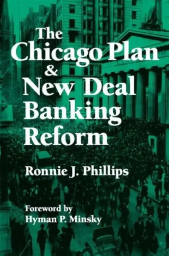 Chicago Plan and New Deal Banking Reform - Phillips, Ronnie J. a Minsky, Hyman P.