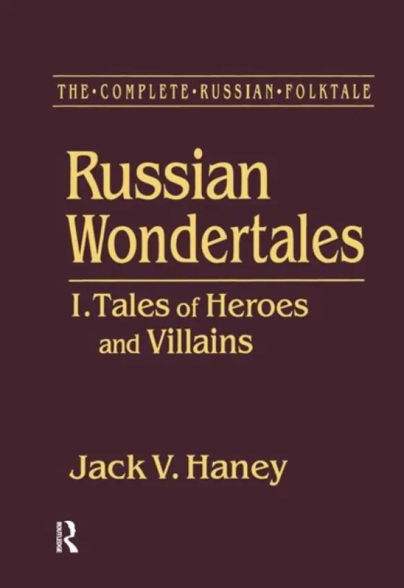 Complete Russian Folktale: v. 3: Russian Wondertales 1 - Tales of Heroes and Villains - Haney, Jack V.