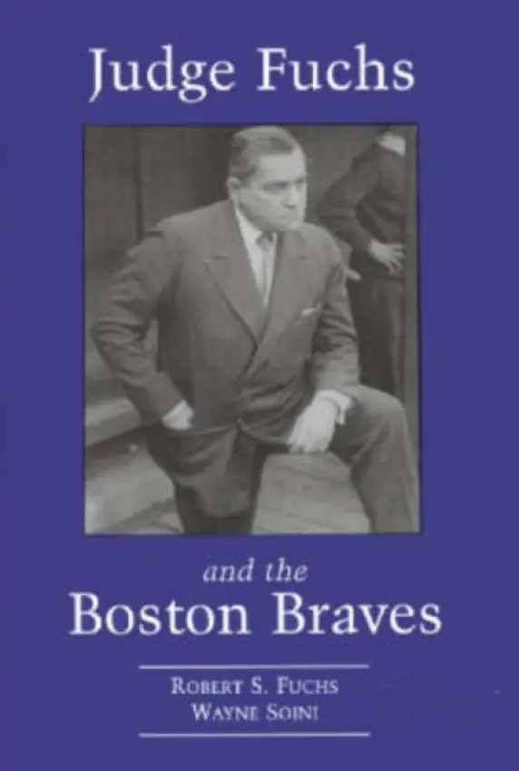 Judge Fuchs and the Boston Braves, 1923-1935 - Fuchs, Robert S. a Soini, Wayne