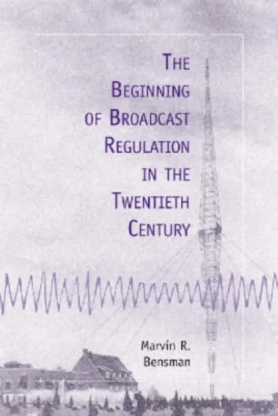 Beginning of Broadcast Regulation in the Twentieth Century - Bensman, Marvin R.