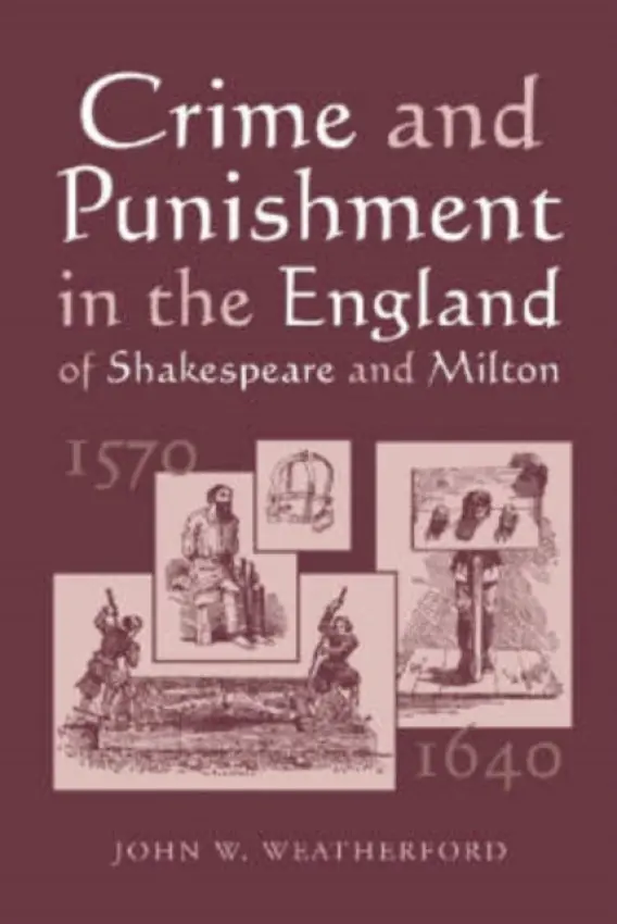 Crime and Punishment in the England of Shakespeare and Milton, 1570-1640 - Weatherford, John W.
