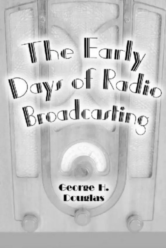 Early Days of Radio Broadcasting - Douglas, George H.