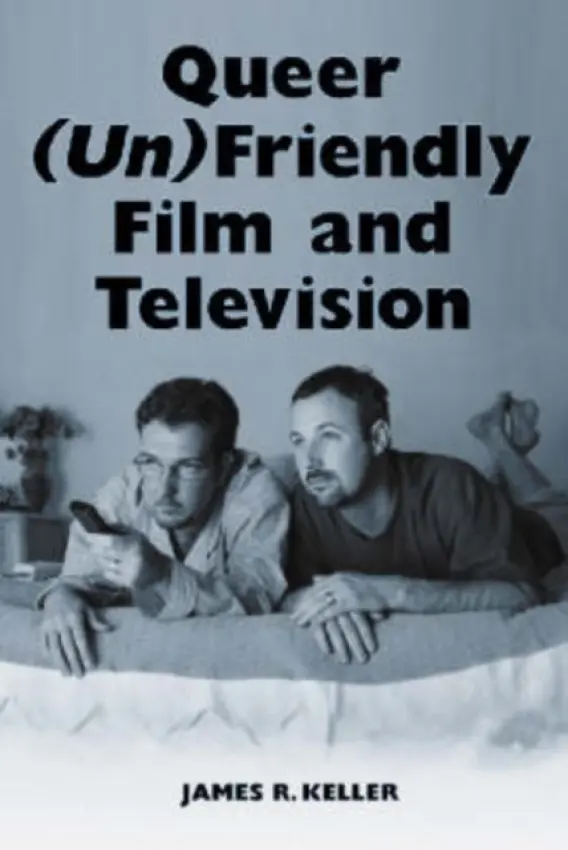 Queer (Un)Friendly Film and Television - Keller, James R.