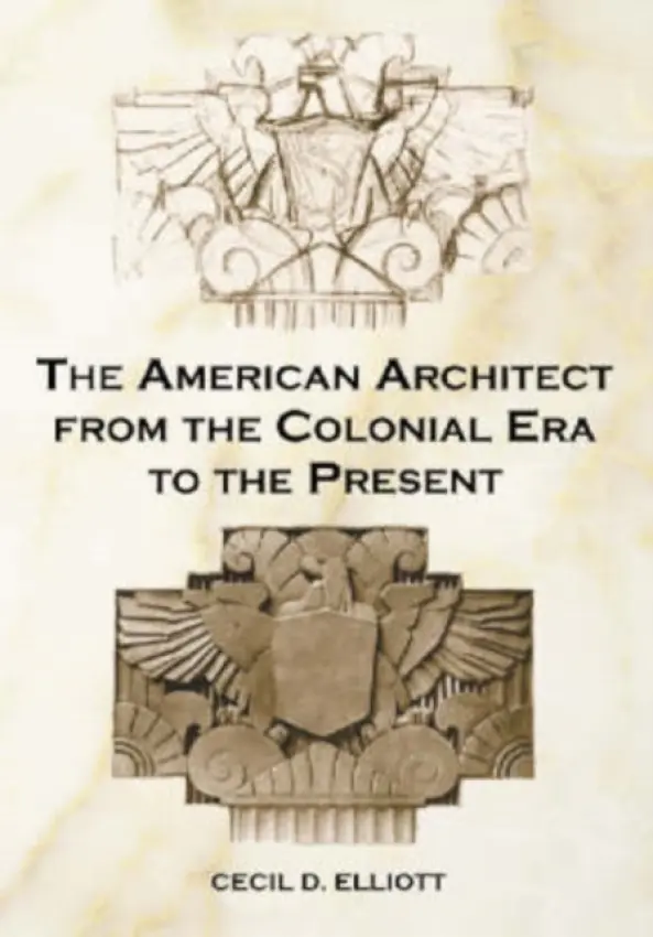 American Architect from the Colonial Era to the Present - Elliott, Cecil D.