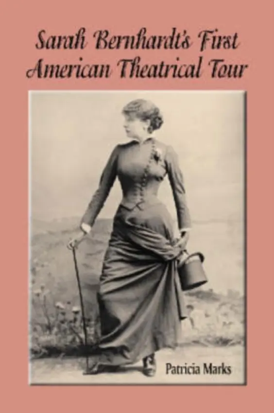 Sarah Bernhardt's First American Theatrical Tour, 1880-1881 - Marks, Patricia