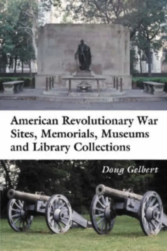 American Revolutionary War Sites, Memorials, Museums and Library Collections - Gelbert, Doug