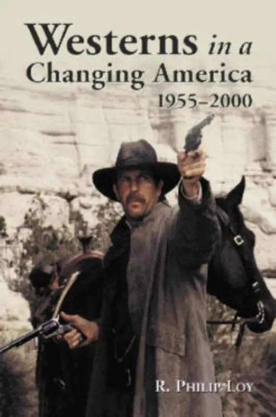 Westerns in a Changing America, 1955-2000 - Loy, R. Philip