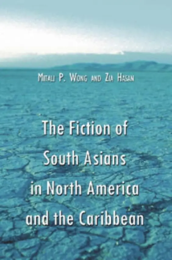 Fiction of South Asians in North America and the Caribbean - Wong, Mitali P. a Hasan, Zia
