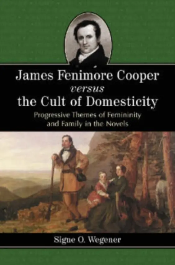 James Fenimore Cooper versus the Cult of Domesticity - Wegener, Signe O.