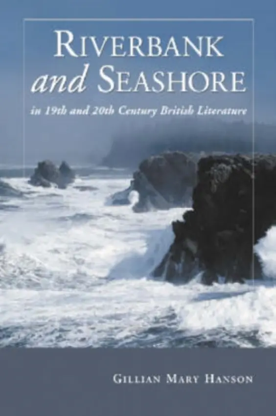 Riverbank and Seashore in Nineteenth and Twentieth Century British Literature - Hanson, Gillian Mary