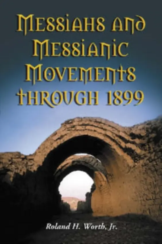 Messiahs and Messianic Movements through 1899 - Worth, Roland H., Jr.