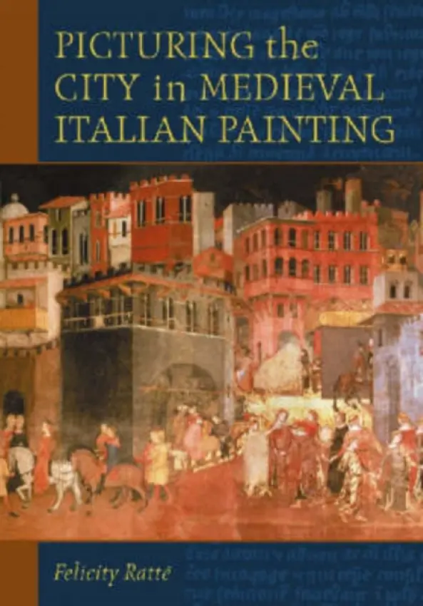 Picturing the City in Medieval Italian Painting - Ratte, Felicity