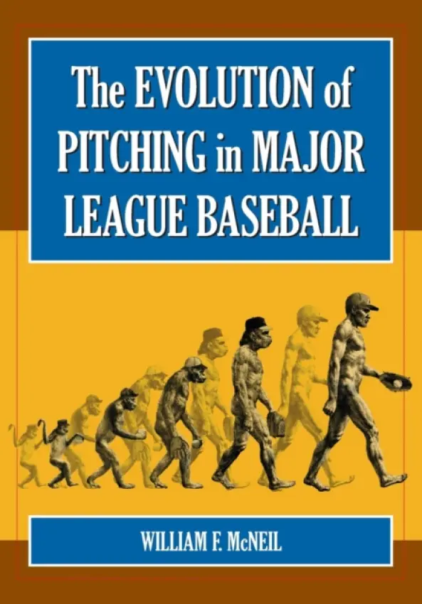 Evolution of Pitching in Major League Baseball - McNeil, William F.
