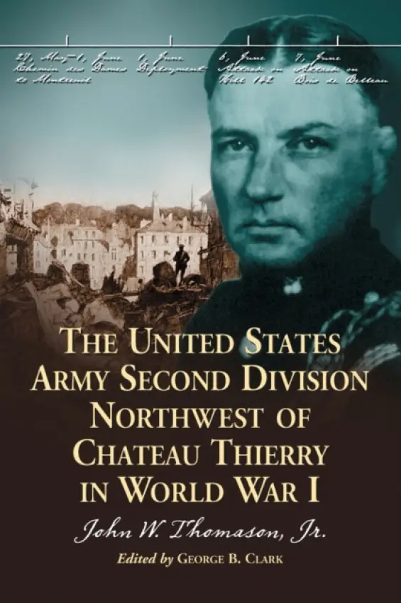 United States Army Second Division Northwest of Chateau Thierry in World War I - Thomason, John W., Jr.
