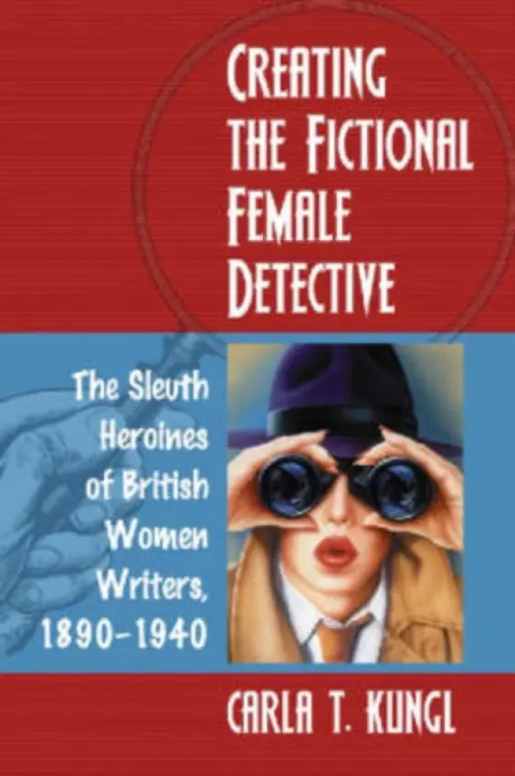 Creating the Fictional Female Detective - Kungl, Carla T.