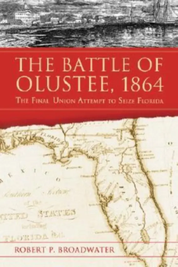 Battle of Olustee, 1864 - Broadwater, Robert P.