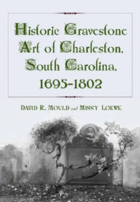 Historic Gravestone Art of Charleston, South Carolina, 1695-1802 - Mould, David R. a Loewe, Missy