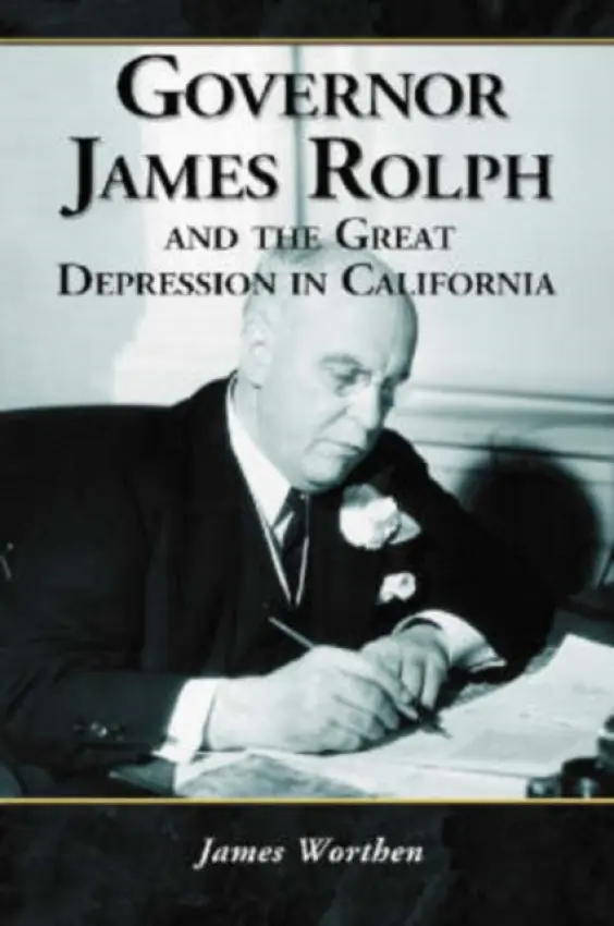 Governor James Rolph and the Great Depression in California - Worthen, James