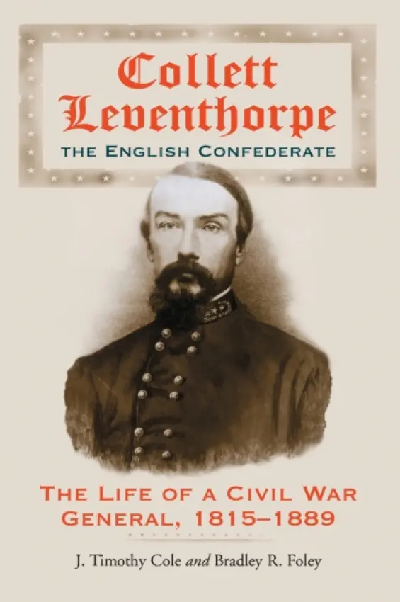 Collett Leventhorpe, the English Confederate - Cole, J. Timothy a Foley, Bradley R.