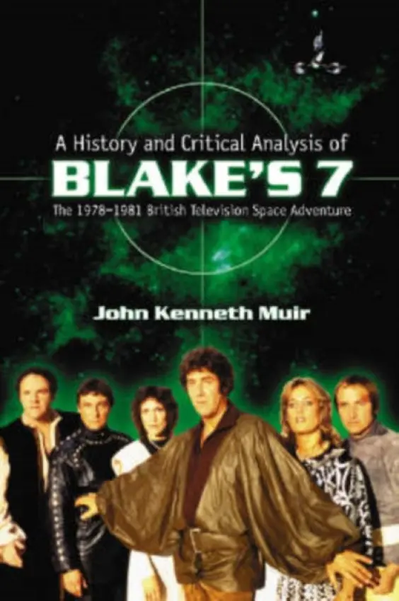History and Critical Analysis of Blake's 7, the 1978-1981 British Television Space Adventure - Muir, John Kenneth
