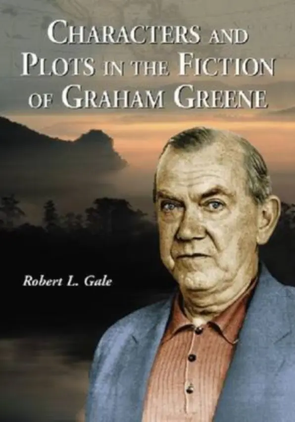 Characters and Plots in the Fiction of Graham Greene - Gale, Robert L.
