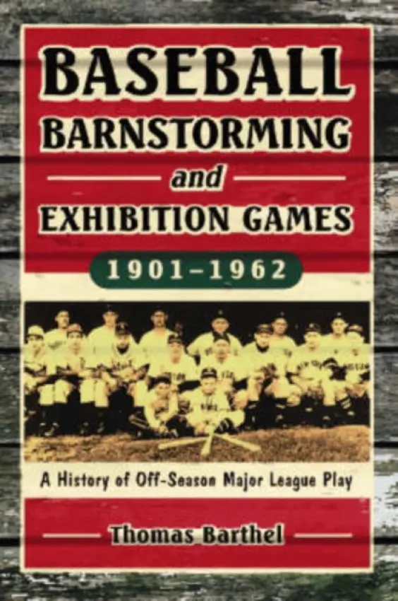 Baseball Barnstorming and Exhibition Games, 1901-1962 - Barthel, Thomas