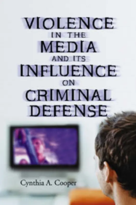 Violence in the Media and Its Influence on Criminal Defense - Cooper, Cynthia A.