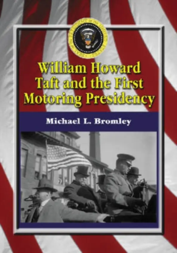 William Howard Taft and the First Motoring Presidency, 1909-1913 - Bromley, Michael L.