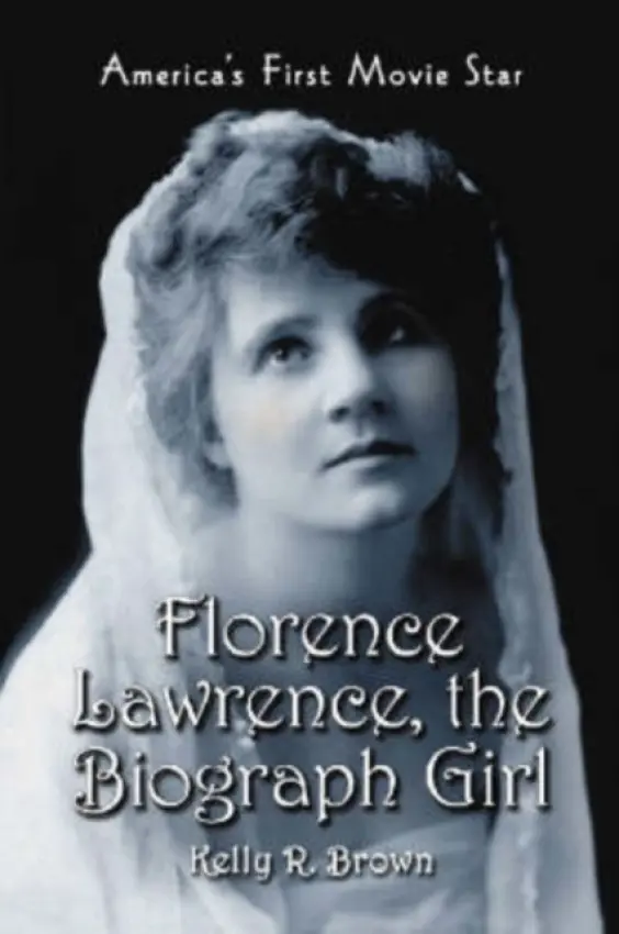 Florence Lawrence, the Biograph Girl - Brown, Kelly R.