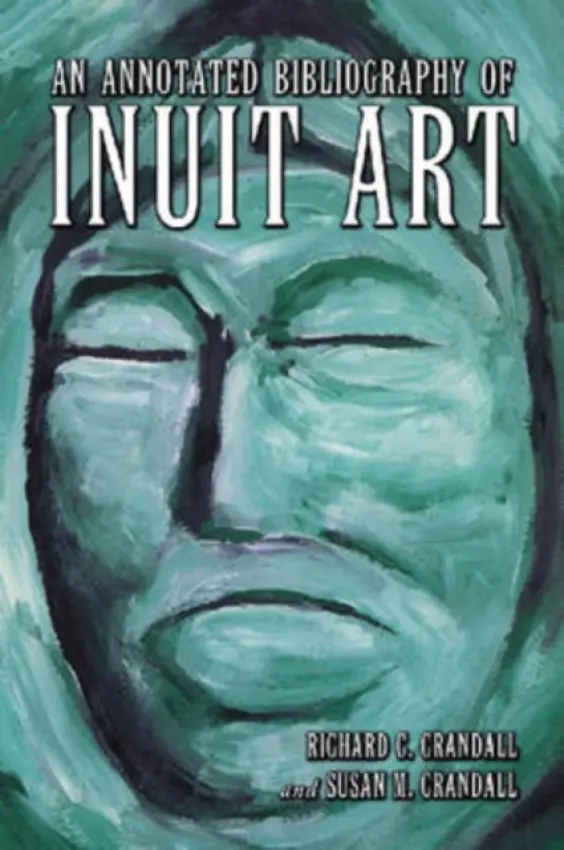 Annotated Bibliography of Inuit Art - Crandall, Richard C. a Crandall, Susan M.