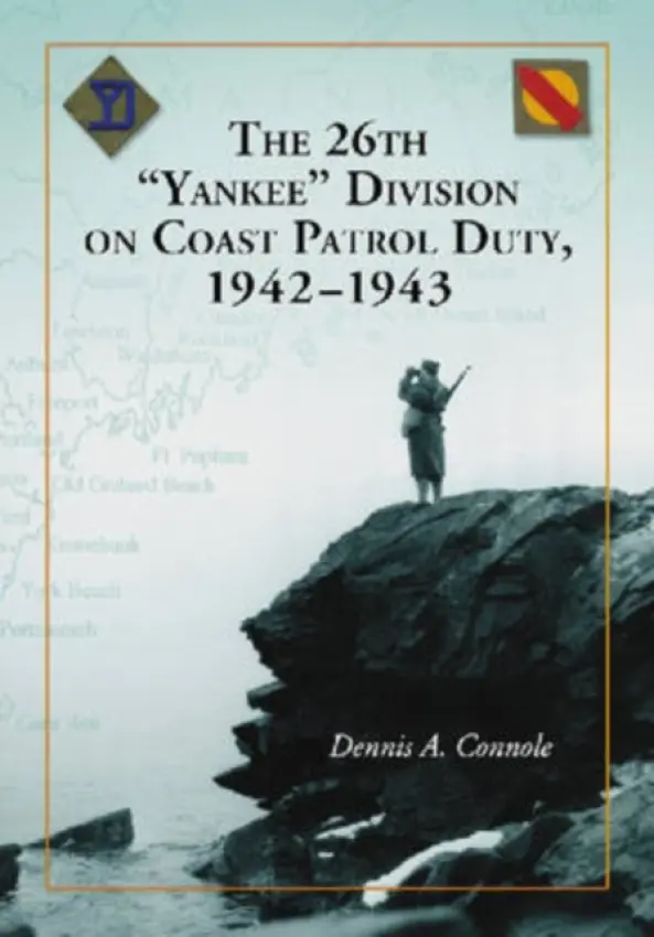 26th "Yankee" Division on Coast Patrol Duty, 1942-1943 - Connole, Dennis A.