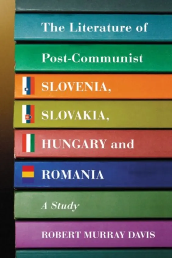 Literature of Post-Communist Slovenia, Slovakia, Hungary and Romania - Davis, Robert Murray