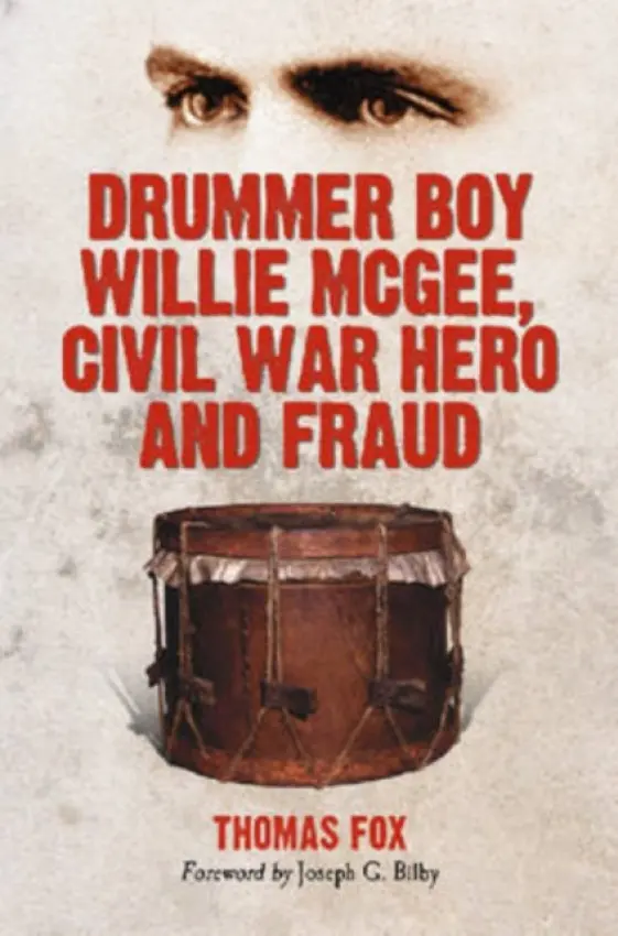 Drummer Boy Willie McGee, Civil War Hero and Fraud - Fox, Thomas