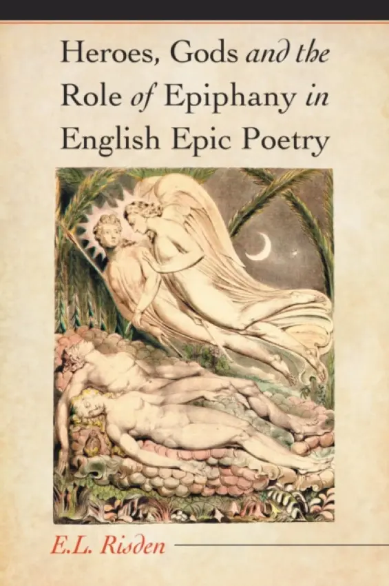 Heroes, Gods and the Role of Epiphany in English Epic Poetry - Risden, E.L.