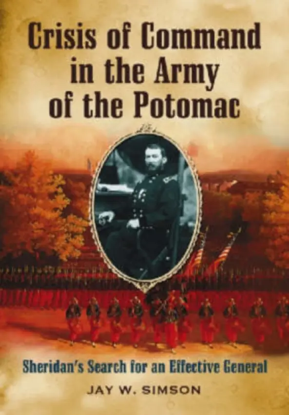 Crisis of Command in the Army of the Potomac - Simson, Jay W.