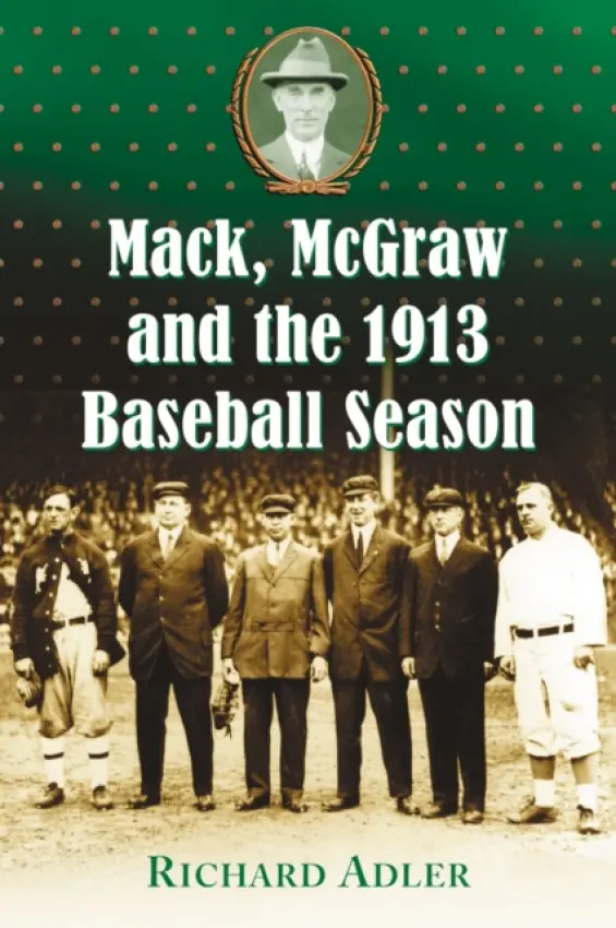 Mack, McGraw and the 1913 Baseball Season - Adler, Richard