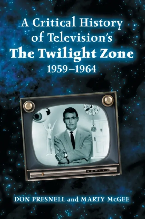 Critical History of Television's The Twilight Zone, 1959-1964 - Presnell, Don a McGee, Marty
