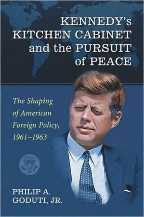 Kennedy's Kitchen Cabinet and the Pursuit of Peace - Goduti, Philip A.