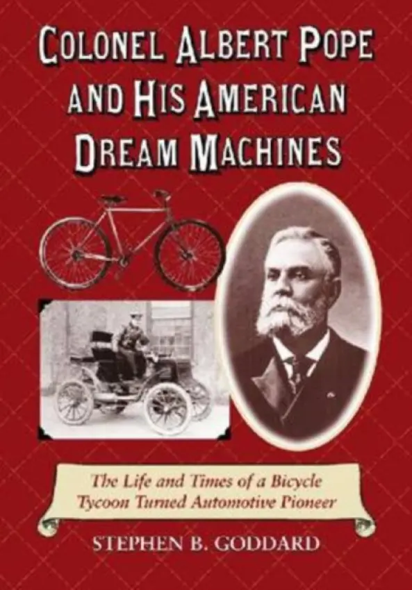Colonel Albert Pope and His American Dream Machines - Goddard, Stephen B.